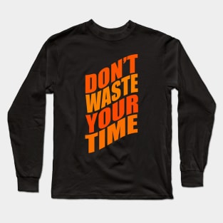 Don't waste your time Long Sleeve T-Shirt